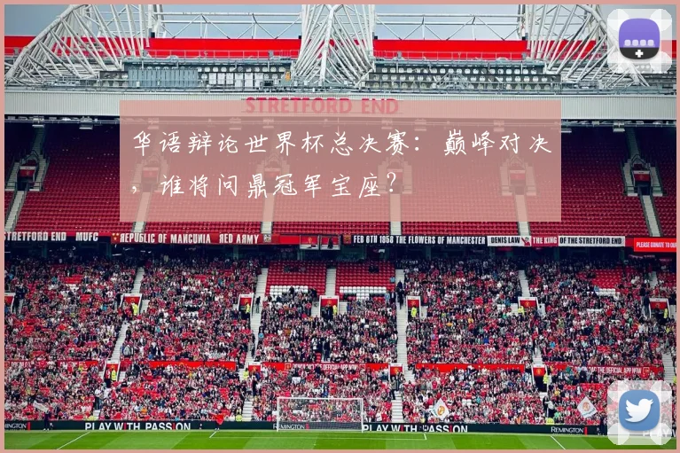 华语辩论世界杯总决赛：巅峰对决，谁将问鼎冠军宝座？